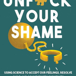Unfuck Your Shame: Using Science to Accept Our Feelings, Resolve Guilt, and Connect with Ourselves