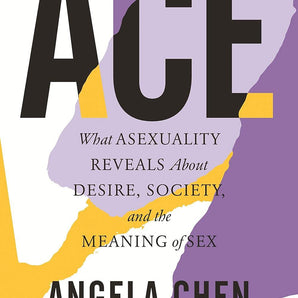 Ace: What Asexuality Reveals About Desire, Society, and the Meaning of Sex