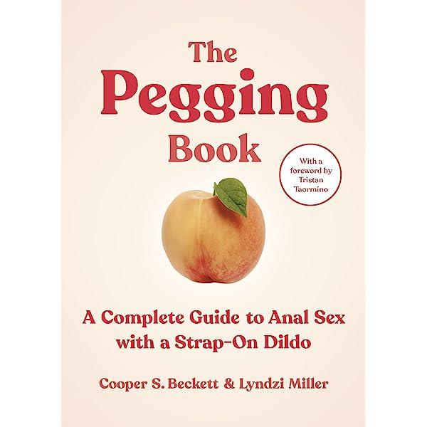The Pegging Book : A Complete Guide to Anal Sex with a Strap-On Dildo - Passionfruit