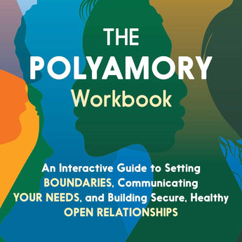 The Polyamory Workbook: An Interactive Guide to Setting Boundaries, Communicating Your Needs, and Building Secure, Healthy Open Relationships - Passionfruit